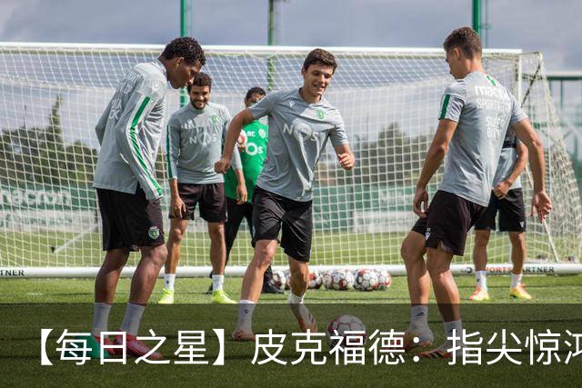【每日之星】皮克福德：指尖惊鸿怒吼成盾 质疑声中征服地狱